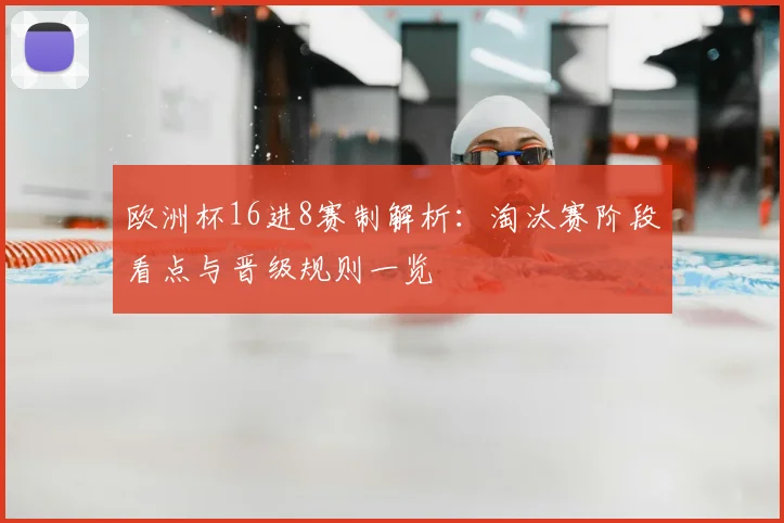 欧洲杯16进8赛制解析:淘汰赛阶段看点与晋级规则一览