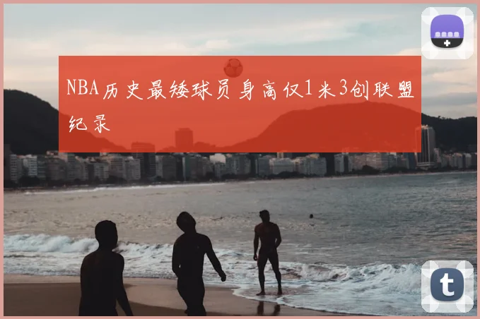 NBA历史最矮球员身高仅1米3创联盟纪录