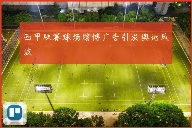 西甲联赛球场赌博广告引发舆论风波