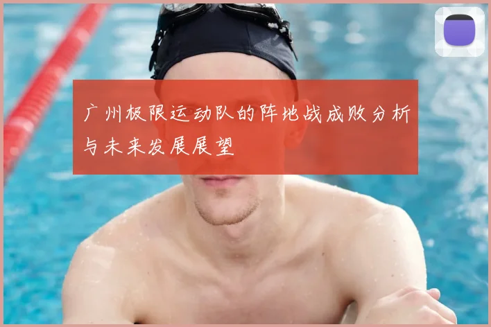 广州极限运动队的阵地战成败分析与未来发展展望