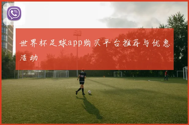 世界杯足球app购买平台推荐与优惠活动