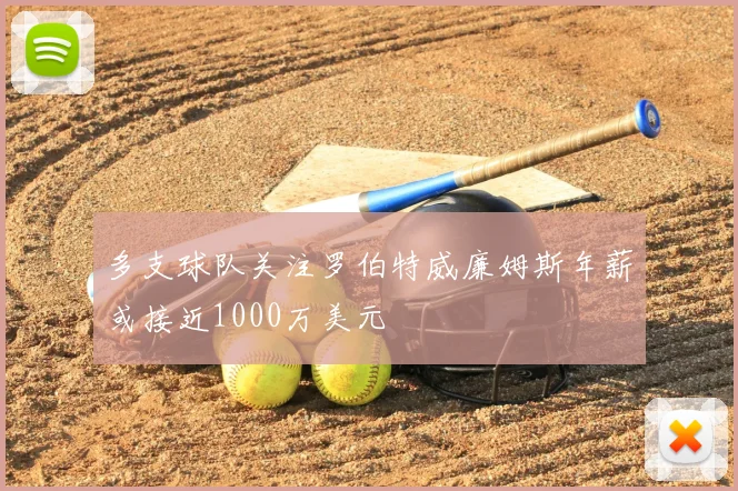 多支球队关注罗伯特威廉姆斯年薪或接近1000万美元