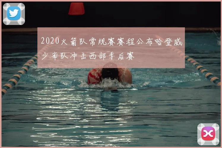 2020火箭队常规赛赛程公布哈登威少率队冲击西部季后赛