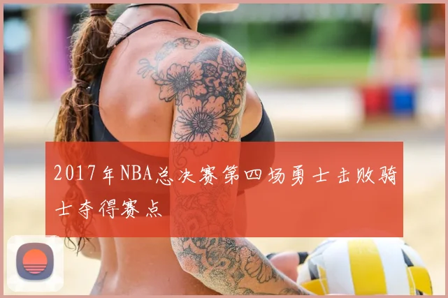 2017年NBA总决赛第四场勇士击败骑士夺得赛点