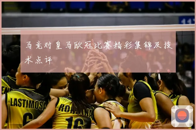 马竞对皇马欧冠比赛精彩集锦及技术点评