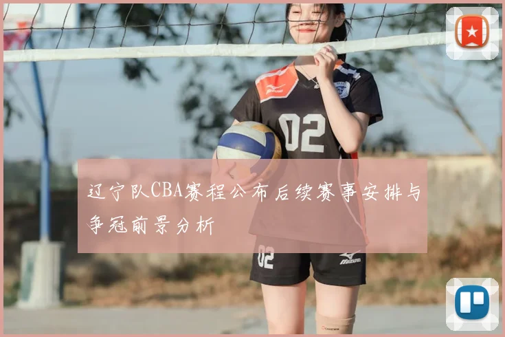 辽宁队CBA赛程公布后续赛事安排与争冠前景分析