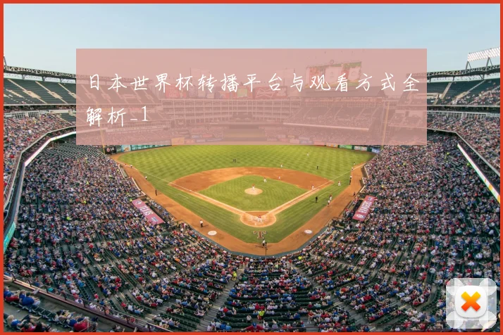 日本世界杯转播平台与观看方式全解析_1